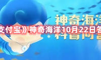 《支付宝》神奇海洋10月22日答案